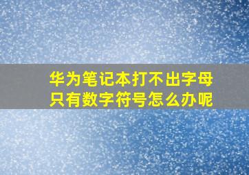 华为笔记本打不出字母只有数字符号怎么办呢