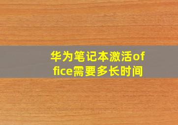 华为笔记本激活office需要多长时间