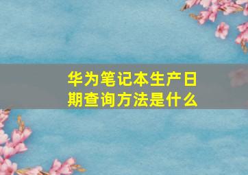 华为笔记本生产日期查询方法是什么