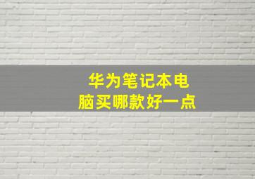 华为笔记本电脑买哪款好一点