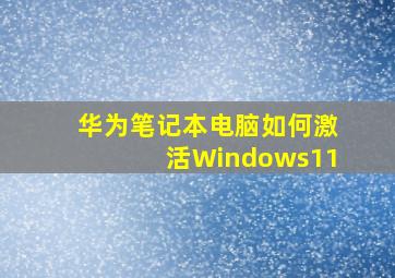 华为笔记本电脑如何激活Windows11