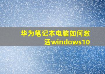 华为笔记本电脑如何激活windows10