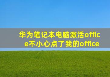 华为笔记本电脑激活office不小心点了我的office