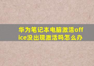 华为笔记本电脑激活office没出现激活吗怎么办