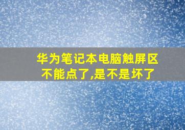 华为笔记本电脑触屏区不能点了,是不是坏了