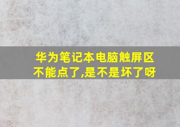 华为笔记本电脑触屏区不能点了,是不是坏了呀