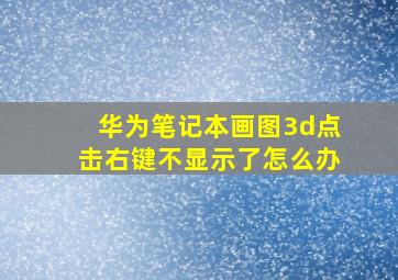 华为笔记本画图3d点击右键不显示了怎么办