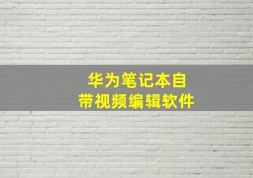 华为笔记本自带视频编辑软件