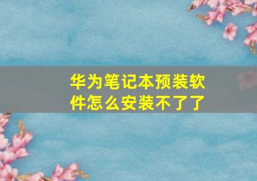 华为笔记本预装软件怎么安装不了了