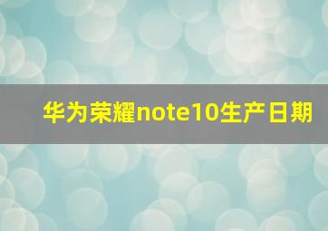 华为荣耀note10生产日期