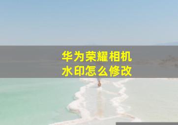 华为荣耀相机水印怎么修改