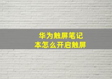 华为触屏笔记本怎么开启触屏