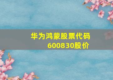 华为鸿蒙股票代码600830股价