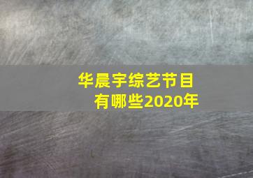 华晨宇综艺节目有哪些2020年