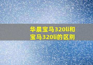 华晨宝马320li和宝马320li的区别