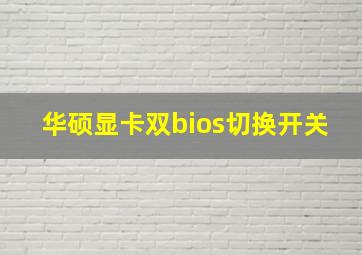 华硕显卡双bios切换开关