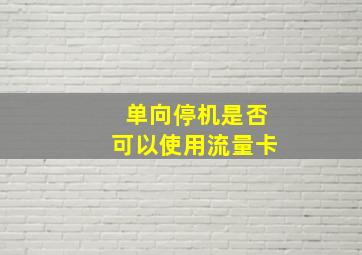 单向停机是否可以使用流量卡