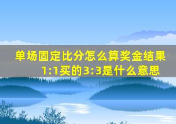 单场固定比分怎么算奖金结果1:1买的3:3是什么意思