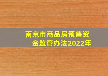 南京市商品房预售资金监管办法2022年