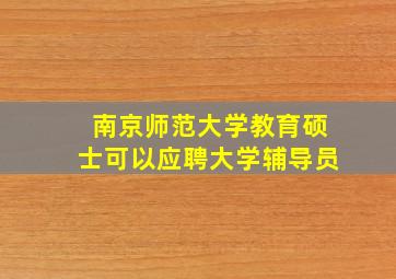 南京师范大学教育硕士可以应聘大学辅导员