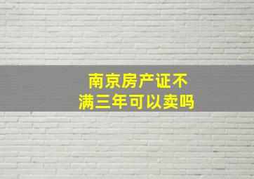 南京房产证不满三年可以卖吗