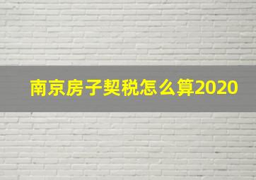 南京房子契税怎么算2020