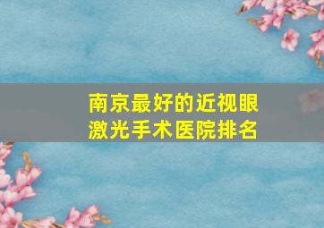 南京最好的近视眼激光手术医院排名