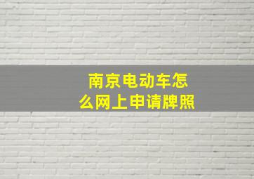 南京电动车怎么网上申请牌照