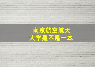 南京航空航天大学是不是一本