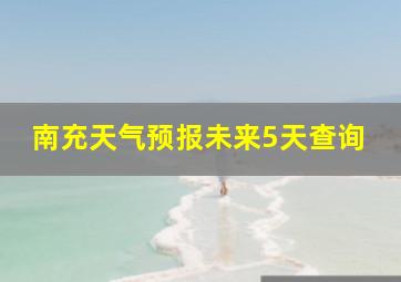 南充天气预报未来5天查询