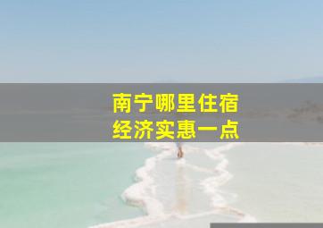 南宁哪里住宿经济实惠一点