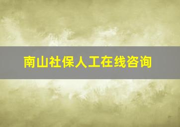 南山社保人工在线咨询