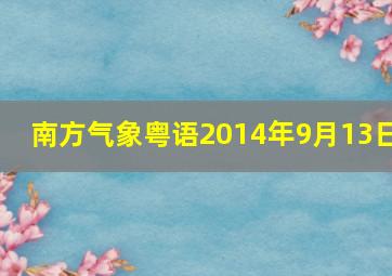 南方气象粤语2014年9月13日