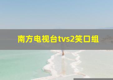 南方电视台tvs2笑口组