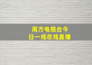 南方电视台今日一线在线直播