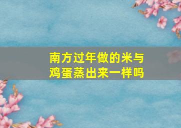 南方过年做的米与鸡蛋蒸出来一样吗