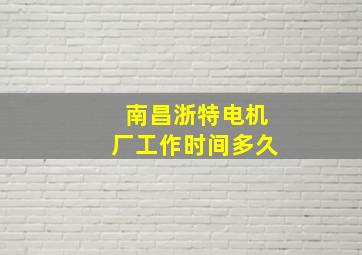 南昌浙特电机厂工作时间多久