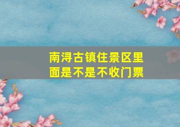 南浔古镇住景区里面是不是不收门票