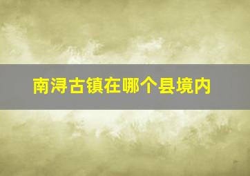 南浔古镇在哪个县境内