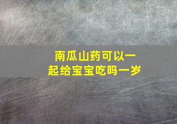 南瓜山药可以一起给宝宝吃吗一岁