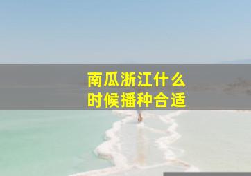 南瓜浙江什么时候播种合适