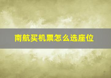 南航买机票怎么选座位