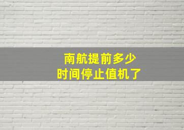 南航提前多少时间停止值机了