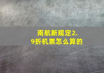 南航新规定2.9折机票怎么算的