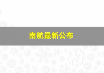 南航最新公布