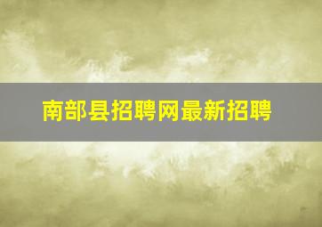 南部县招聘网最新招聘