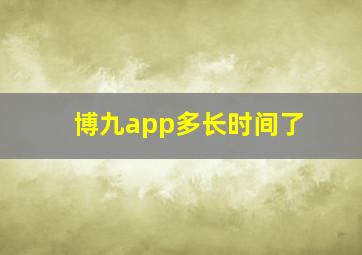 博九app多长时间了