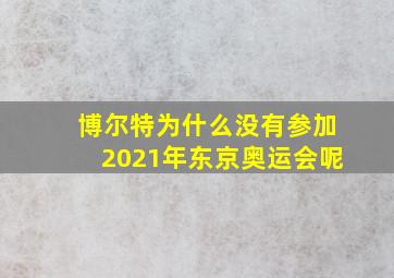 博尔特为什么没有参加2021年东京奥运会呢