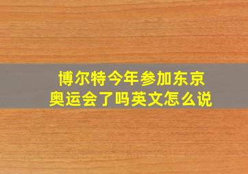 博尔特今年参加东京奥运会了吗英文怎么说