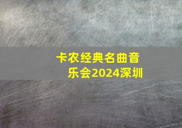 卡农经典名曲音乐会2024深圳